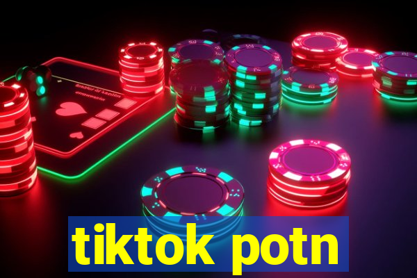 tiktok potn